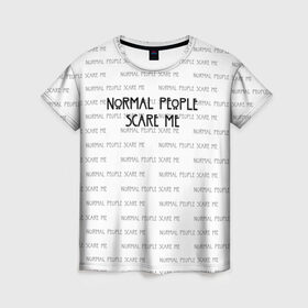 Женская футболка 3D с принтом NORMAL PEOPLE SCARE ME , 100% полиэфир ( синтетическое хлопкоподобное полотно) | прямой крой, круглый вырез горловины, длина до линии бедер | american horror story | normal people scare me | американская история ужасов | сериал | ужасы