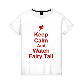 Женская футболка хлопок с принтом Fairy Tail , 100% хлопок | прямой крой, круглый вырез горловины, длина до линии бедер, слегка спущенное плечо | anime | fairy tail | keep calm | аниме | надписи | сёнэн | хвост феи