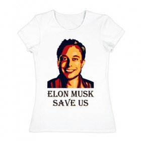 Женская футболка хлопок с принтом Elon Musk save us , 100% хлопок | прямой крой, круглый вырез горловины, длина до линии бедер, слегка спущенное плечо | 
