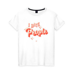 Женская футболка хлопок с принтом I Hate People , 100% хлопок | прямой крой, круглый вырез горловины, длина до линии бедер, слегка спущенное плечо | art | pin | pop | retro | арт | людей | люди | ненавижу | ненависть | пин | поп | ретро
