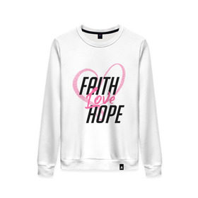 Женский свитшот хлопок с принтом Faith Love Hope , 100% хлопок | прямой крой, круглый вырез, на манжетах и по низу широкая трикотажная резинка  | Тематика изображения на принте: 