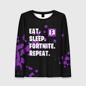 Женский лонгслив 3D с принтом Eat Sleep Fortnite Repeat , 100% полиэстер | длинные рукава, круглый вырез горловины, полуприлегающий силуэт | battle | boss | epic | floss | fortnite | game | games | lama | pubg | pvp | royale | save | survival | the | world | битва | выживание | дроп | игра | игры | королевская | лама | массакр | мир | пабг | спасти | фортнайт