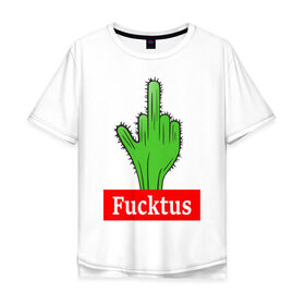 Мужская футболка хлопок Oversize с принтом Fucktus , 100% хлопок | свободный крой, круглый ворот, “спинка” длиннее передней части | cactus | you | аргументы | иголки | кактус | колючий | растение