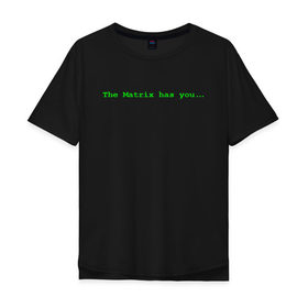 Мужская футболка хлопок Oversize с принтом The Matrix has you... , 100% хлопок | свободный крой, круглый ворот, “спинка” длиннее передней части | matrix | андерсон | киану | код | компьютер. монитор. пк | матрица | послание | ривз | сообщение | томас