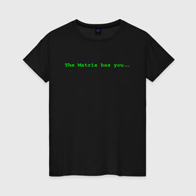 Женская футболка хлопок с принтом The Matrix has you... , 100% хлопок | прямой крой, круглый вырез горловины, длина до линии бедер, слегка спущенное плечо | matrix | андерсон | киану | код | компьютер. монитор. пк | матрица | послание | ривз | сообщение | томас