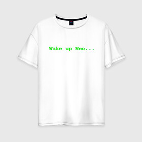 Женская футболка хлопок Oversize с принтом Wake up Neo , 100% хлопок | свободный крой, круглый ворот, спущенный рукав, длина до линии бедер
 | Тематика изображения на принте: matrix | андерсон | киану | код | компьютер. монитор. пк | матрица | послание | проснись | ривз | сообщение | томас
