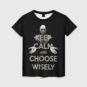 Женская футболка 3D с принтом Keep calm and choose wisely , 100% полиэфир ( синтетическое хлопкоподобное полотно) | прямой крой, круглый вырез горловины, длина до линии бедер | art | film | keep calm | matrix | neo | ttdwakeupneo | выбирай с умом | выбор | кип калм | красная | матрица | морфиус | нео | пилюли | реальность | руки | синяя | тринити | черный