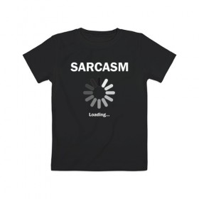 Детская футболка хлопок с принтом Sarcazm loading... , 100% хлопок | круглый вырез горловины, полуприлегающий силуэт, длина до линии бедер | wait | загружается | изобличение | ирония | лицемер | насмешка | остряк | сарказм | сатира | шутник | юморист | язвительность