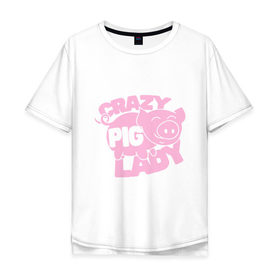 Мужская футболка хлопок Oversize с принтом Crazy Pig Lady , 100% хлопок | свободный крой, круглый ворот, “спинка” длиннее передней части | 