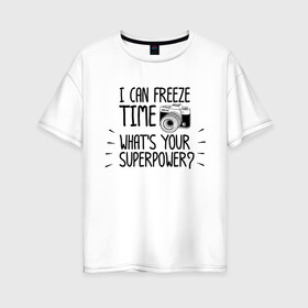 Женская футболка хлопок Oversize с принтом i can freeze time , 100% хлопок | свободный крой, круглый ворот, спущенный рукав, длина до линии бедер
 | фото | фотограф | фотография