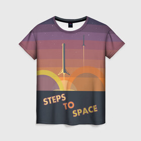 Женская футболка 3D с принтом STEPS TO SPACE , 100% полиэфир ( синтетическое хлопкоподобное полотно) | прямой крой, круглый вырез горловины, длина до линии бедер | elon musk | falcon 9 | spacex | илон маск | ступень ракеты