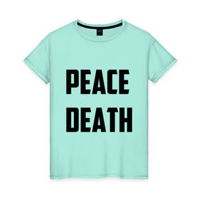 Женская футболка хлопок с принтом PEACE DEATH , 100% хлопок | прямой крой, круглый вырез горловины, длина до линии бедер, слегка спущенное плечо | Тематика изображения на принте: 