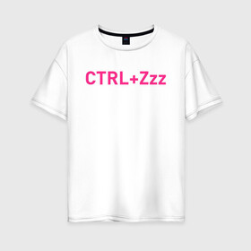 Женская футболка хлопок Oversize с принтом Ctrl+Z , 100% хлопок | свободный крой, круглый ворот, спущенный рукав, длина до линии бедер
 | кирилл бледный | пошлая молли