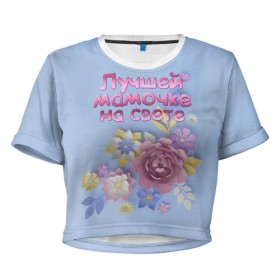 Женская футболка 3D укороченная с принтом Лучшей мамочке , 100% полиэстер | круглая горловина, длина футболки до линии талии, рукава с отворотами | лучшей | мама | маме | мамочке | на свете | подарок | самая | цветы