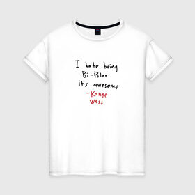 Женская футболка хлопок с принтом Kanye West Hate Being Bipolar , 100% хлопок | прямой крой, круглый вырез горловины, длина до линии бедер, слегка спущенное плечо | kanye | kanye west | yandhi | кани | кани вест | кани вэст | янди