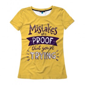 Женская футболка 3D с принтом Mistakes are proof , 100% полиэфир ( синтетическое хлопкоподобное полотно) | прямой крой, круглый вырез горловины, длина до линии бедер | мода | мотивация | настроения | позитив | прикол | пятна | тренд | яркие