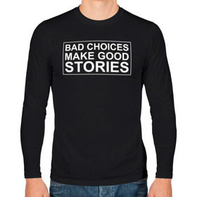 Мужской лонгслив хлопок с принтом Bad choices make good stories , 100% хлопок |  | Тематика изображения на принте: английский | выбор | высказывание | делает | истории | приключения | хорошие | цитата