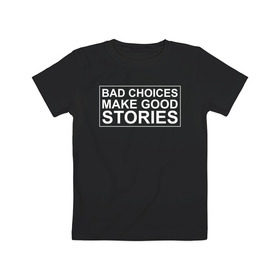 Детская футболка хлопок с принтом Bad choices make good stories , 100% хлопок | круглый вырез горловины, полуприлегающий силуэт, длина до линии бедер | Тематика изображения на принте: английский | выбор | высказывание | делает | истории | приключения | хорошие | цитата