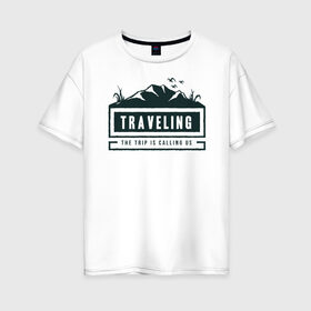 Женская футболка хлопок Oversize с принтом Traveling , 100% хлопок | свободный крой, круглый ворот, спущенный рукав, длина до линии бедер
 | отдых | передвижной | путешествие