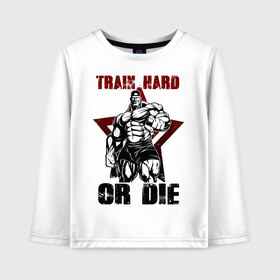 Детский лонгслив хлопок с принтом Train hard or die , 100% хлопок | круглый вырез горловины, полуприлегающий силуэт, длина до линии бедер | Тематика изображения на принте: gym | train hard or die | кач | качок | тренировка | трень или умри