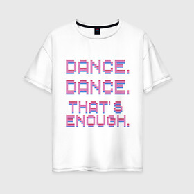 Женская футболка хлопок Oversize с принтом idkhow , 100% хлопок | свободный крой, круглый ворот, спущенный рукав, длина до линии бедер
 | 80е | idkhow | музыка | пиксели | танцы