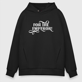 Мужское худи Oversize хлопок с принтом For the Emperor , френч-терри — 70% хлопок, 30% полиэстер. Мягкий теплый начес внутри —100% хлопок | боковые карманы, эластичные манжеты и нижняя кромка, капюшон на магнитной кнопке | warhammer