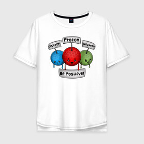 Мужская футболка хлопок Oversize с принтом Be positive! , 100% хлопок | свободный крой, круглый ворот, “спинка” длиннее передней части | Тематика изображения на принте: electron | neutron | proton | атомы | молекулы | негатив | нейтрон | позитив | протон | физика | частицы | электрон