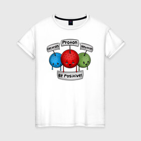 Женская футболка хлопок с принтом Be positive! , 100% хлопок | прямой крой, круглый вырез горловины, длина до линии бедер, слегка спущенное плечо | electron | neutron | proton | атомы | молекулы | негатив | нейтрон | позитив | протон | физика | частицы | электрон