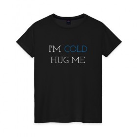 Женская футболка хлопок с принтом I`m cold. Hug me. , 100% хлопок | прямой крой, круглый вырез горловины, длина до линии бедер, слегка спущенное плечо | love | trend | любовь | мода | надписи | обнимашки