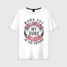 Женская футболка хлопок Oversize с принтом Mama Put My Guns In The Ground , 100% хлопок | свободный крой, круглый ворот, спущенный рукав, длина до линии бедер
 | axl | bob dylan | duff | guns n roses | rock | slash