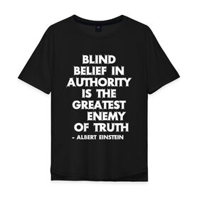Мужская футболка хлопок Oversize с принтом Альберт Эйнштейн Цитата , 100% хлопок | свободный крой, круглый ворот, “спинка” длиннее передней части | albert | authority | belief | belive | blind | einshtein | enemy | frase | maths | thuth | авторитет | альберт | вера | враг | наука | правда | правды | слепая | фраза | цитата | эйнштейн