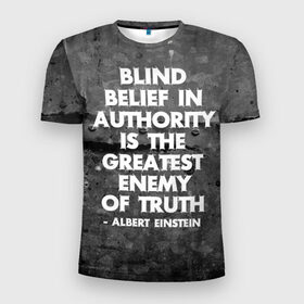 Мужская футболка 3D спортивная с принтом Альберт Эйнштейн Цитата , 100% полиэстер с улучшенными характеристиками | приталенный силуэт, круглая горловина, широкие плечи, сужается к линии бедра | albert | authority | belief | belive | blind | einshtein | enemy | frase | maths | thuth | авторитет | альберт | вера | враг | наука | правда | правды | слепая | фраза | цитата | эйнштейн