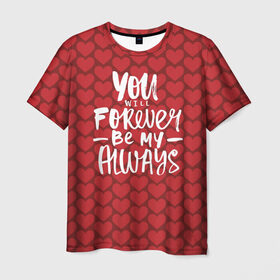 Мужская футболка 3D с принтом You`ll forever be my , 100% полиэфир | прямой крой, круглый вырез горловины, длина до линии бедер | heart | love | valentines day | день святого валентина | любовь | сердечки