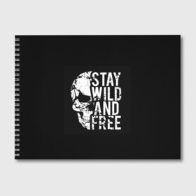 Альбом для рисования с принтом Stay wild and free , 100% бумага
 | матовая бумага, плотность 200 мг. | Тематика изображения на принте: background | black | day of the dead | death | drawing | f | free | halloween | inscription | skeleton | skull | stay | symbol | text | wild | день мертвых | дикий | надпись | оставайся | рисунок | свободный | символ | скелет | текст | фон | хэлл