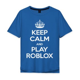 Мужская футболка хлопок Oversize с принтом Keep Calm and Play Roblox , 100% хлопок | свободный крой, круглый ворот, “спинка” длиннее передней части | game | keep calm | logo | play roblox | roblox | детский | замолчи | заткнись | играй | кип калм | лого | логотип | надпись | ребенку | ребенок | роблокс