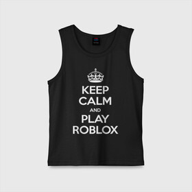 Детская майка хлопок с принтом Keep Calm and Play Roblox ,  |  | game | keep calm | logo | play roblox | roblox | детский | замолчи | заткнись | играй | кип калм | лого | логотип | надпись | ребенку | ребенок | роблокс