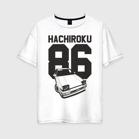 Женская футболка хлопок Oversize с принтом Toyota AE86 Hachiroku , 100% хлопок | свободный крой, круглый ворот, спущенный рукав, длина до линии бедер
 | ae86 hachiroku | hachiroku | toyota | toyota ae86 | toyota ae86 hachiroku | хачироку