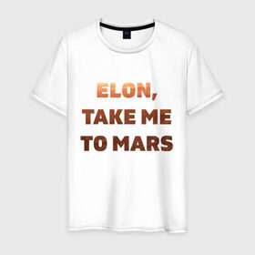 Мужская футболка хлопок с принтом Elon, take me to mars , 100% хлопок | прямой крой, круглый вырез горловины, длина до линии бедер, слегка спущенное плечо. | Тематика изображения на принте: 