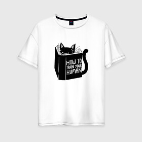 Женская футболка хлопок Oversize с принтом How To Train Your Human , 100% хлопок | свободный крой, круглый ворот, спущенный рукав, длина до линии бедер
 | дрессировка | книга | кот | котейка | котенок | котэ | котя | кошка | тренироваться | тренировка | усатый | чтение | юмор
