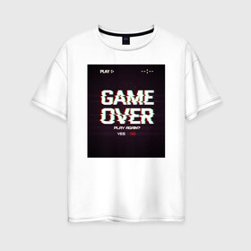 Женская футболка хлопок Oversize с принтом GAME OVER , 100% хлопок | свободный крой, круглый ворот, спущенный рукав, длина до линии бедер
 | 23 | 8 | game | no | over | play | yes | вип | дизайн | игра | компьютер | мода | новинка | новый год | подарок | стритвир | топ | тренд