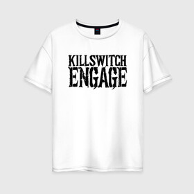 Женская футболка хлопок Oversize с принтом Killswitch Engage , 100% хлопок | свободный крой, круглый ворот, спущенный рукав, длина до линии бедер
 | killswitch engage | melodic metalcore