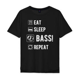 Мужская футболка хлопок Oversize с принтом Eat, sleep, bass, repeat , 100% хлопок | свободный крой, круглый ворот, “спинка” длиннее передней части | 