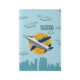 Обложка для паспорта матовая кожа с принтом Путешествия , натуральная матовая кожа | размер 19,3 х 13,7 см; прозрачные пластиковые крепления | travel | город | небо | облака | путешествия | самолет | солнце | тревел | туризм