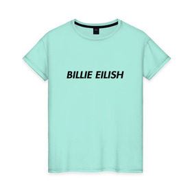 Женская футболка хлопок с принтом Billie Eilish , 100% хлопок | прямой крой, круглый вырез горловины, длина до линии бедер, слегка спущенное плечо | bilie | billi | billie | eilish | eillish | elish | ellish | eyes | ocean | pop music | айлиш | алиш | били | билли | музыка | певица | поп | эйлиш | элиш