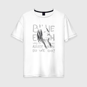 Женская футболка хлопок Oversize с принтом Billie Eilish , 100% хлопок | свободный крой, круглый ворот, спущенный рукав, длина до линии бедер
 | music | pop | айлиш | билли | музыка