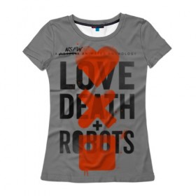 Женская футболка 3D с принтом LoveD+R , 100% полиэфир ( синтетическое хлопкоподобное полотно) | прямой крой, круглый вырез горловины, длина до линии бедер | death | love death + robots | netflix | robots | любовь | нетфликс | роботы | сериал