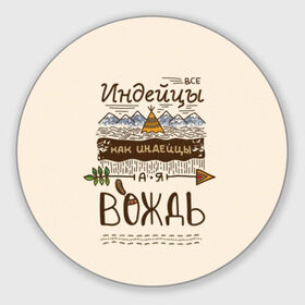 Коврик круглый с принтом Я вождь , резина и полиэстер | круглая форма, изображение наносится на всю лицевую часть | вигвам | вождь | главарь | главный | горы | идеец | индейцы | лидер | мотивация | мотивирующая фраза | мудрый | орнамент | особенный | перо | прикол | природа | река | стрела | фраза