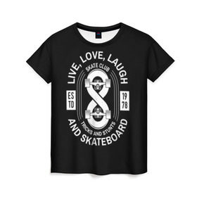 Женская футболка 3D с принтом Live, love, laugh and skateboa , 100% полиэфир ( синтетическое хлопкоподобное полотно) | прямой крой, круглый вырез горловины, длина до линии бедер | 