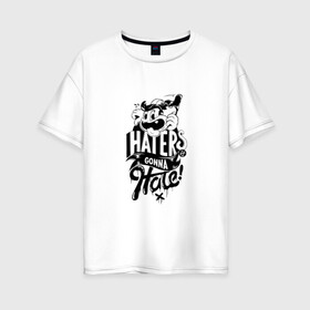 Женская футболка хлопок Oversize с принтом Haters gonna Hate , 100% хлопок | свободный крой, круглый ворот, спущенный рукав, длина до линии бедер
 | haters gonna hate | прикольный принт | футболка принт