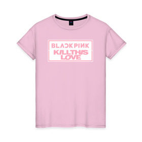 Женская футболка хлопок с принтом BLACKPINK KILL THIS LOVE , 100% хлопок | прямой крой, круглый вырез горловины, длина до линии бедер, слегка спущенное плечо | black | blackpink | k pop | kill | korea | kpop | music | pink | pop | блекпинк | кпоп | музыка